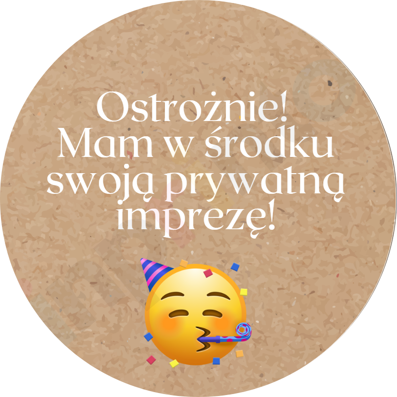Ostrożnie! Mam w środku swoją prywatną imprezę!