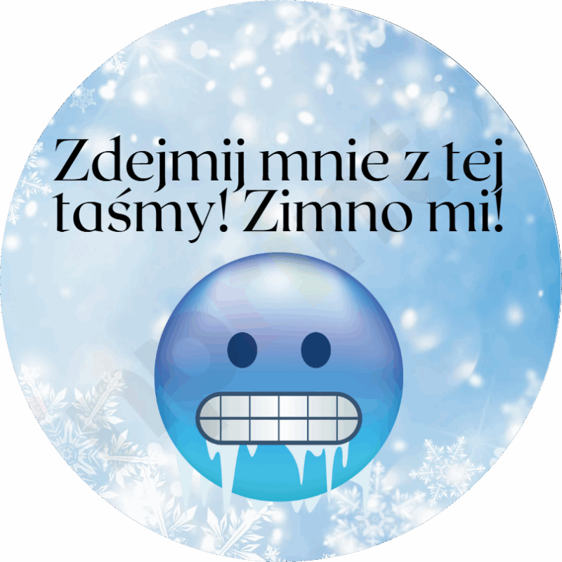 Zdejmij mnie z tej taśmy! Zimno mi!