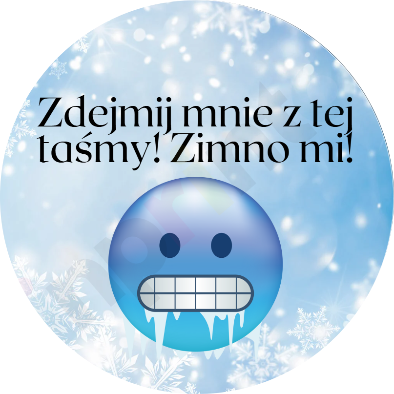 Zdejmij mnie z tej taśmy! Zimno mi!