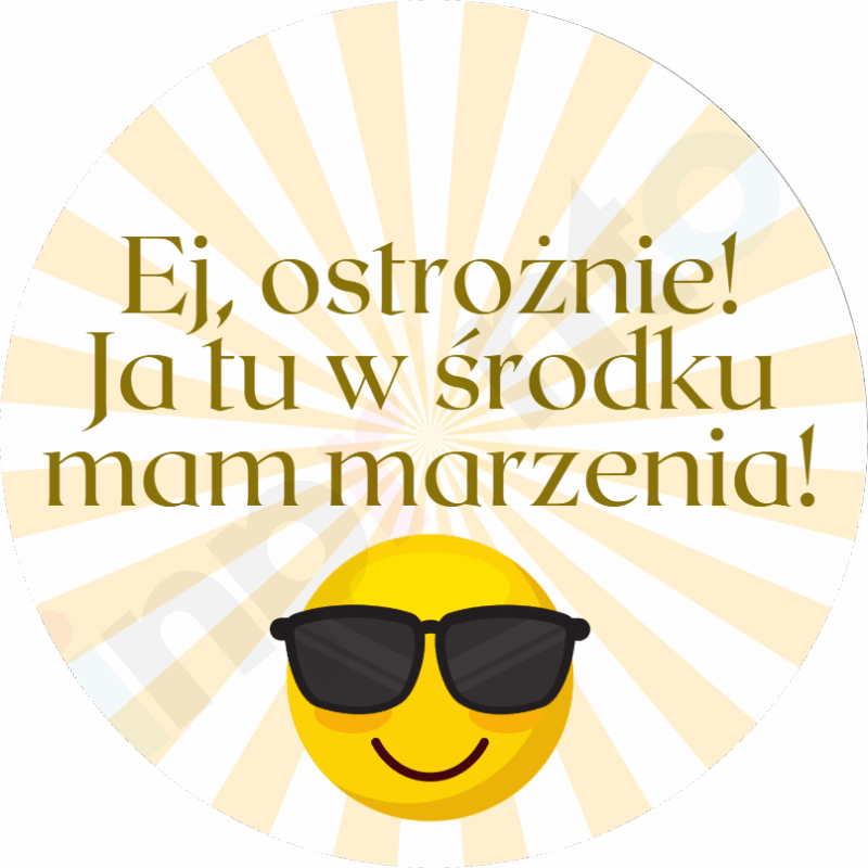 Ej, ostrożnie! Ja tu w środku mam marzenia!